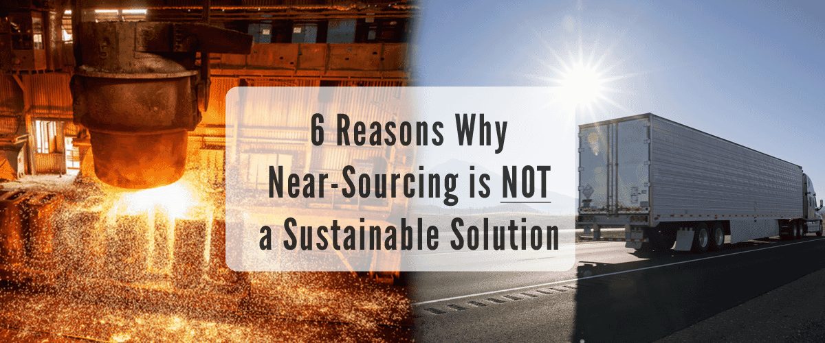 6 Reasons Why Near-Sourcing is NOT a Sustainable Solution